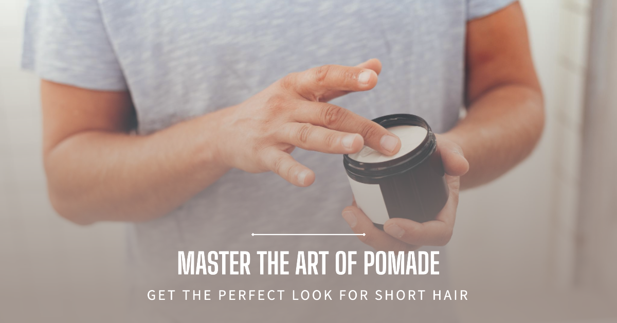How to Use Pomade on Short Hair: A Comprehensive Guide