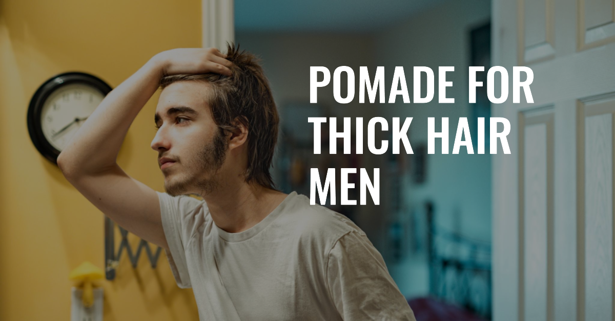 Perfect Pomade for Men with Thick Hair